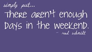 image of weekend not enough days.....