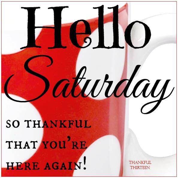 242060-Hello-Saturday-So-Thankful-You-Are-Here